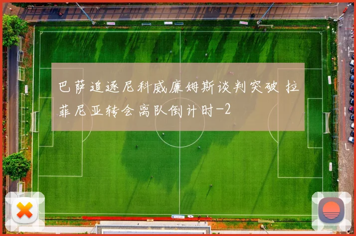 巴萨追逐尼科威廉姆斯谈判突破 拉菲尼亚转会离队倒计时