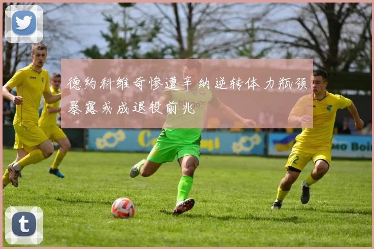 德约科维奇惨遭辛纳逆转体力瓶颈暴露或成退役前兆